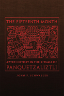 The Fifteenth Month: Aztec History in the Rituals of Panquetzaliztli 0806162767 Book Cover