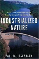 Industrialized Nature: Brute Force Technology And The Transformation Of The Natural World 1559637773 Book Cover