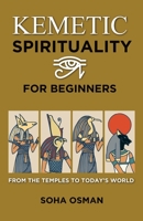 Kemetic Spirituality for Beginners: From the Temples to Today's World B0CK3VW88Y Book Cover