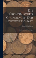Die �konomischen Grundlagen Der Forstwirtschaft: Ein Grundriss Zu Vorlesungen (Classic Reprint) 101902898X Book Cover
