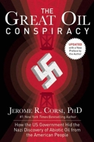 The Great Oil Conspiracy: How the U.S. Government Hid the Nazi Discovery of Abiotic Oil from the American People 1629143758 Book Cover