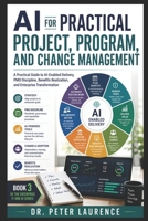 AI for Practical Project, Program, and Change Management: A Practical Guide to AI-Enabled Delivery, PMO Discipline, Benefits Realization, and ... B0H6XXB86L Book Cover