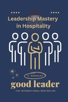 Leadership Mastery in Hospitality: A Hands-On Playbook for Hotels, Restaurants & Tourism: Skills, Scripts, Checklists, Case Studies & 30-Day Plans B0FZYHZNJD Book Cover