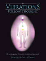 Vibrations Follow Thought: My Autobiography-I listened to my heart and saw myself 163812342X Book Cover
