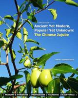 Ancient Yet Modern, Popular Yet Unknown: The Chinese Jujube: An In-Depth Guide to Growing and Propagating Chinese Jujubes 1542309891 Book Cover