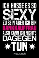Ich hasse es so sexy zu sein aber ich bin Bankkauffrau also kann ich nichts dagegen tun: A5 Notizbuch f�r alle Bankkauffrauen Liniert 120 Seiten Geschenk/Geschenkidee zum Geburtstag Weihnachten Mutter 1700658158 Book Cover