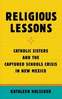 Religious Lessons: Catholic Sisters and the Captured Schools Crisis in New Mexico 0190462493 Book Cover