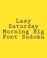 Lazy Saturday Morning Big Font Sudoku: Easy to Read, Large Grid Sudoku Puzzles 148236848X Book Cover