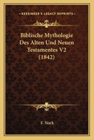 Biblische Mythologie Des Alten Und Neuen Testamentes V2 (1842) 1160448205 Book Cover