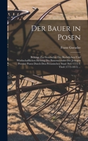 Der Bauer in Posen: Beiträge Zur Geschichte Der Rechtlichen Und Wirthschaftlichen Hebung Des Bauernstandes Der Jetzegen Provinz Posen Durch Den ... I. Theil (1772-1815) ... 1017969418 Book Cover