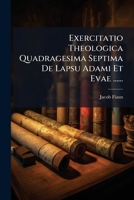 Exercitatio Theologica Quadragesima Septima de Lapsu Adami Et Evae ...... 1272254925 Book Cover