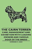 The Cairn Terrier - Care, Management and Exhibition with Leading Owners and Famous Dogs of the Breed 1443732893 Book Cover