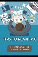 Tips To Plan Tax: The Guidance For Online Retailer: E-Commerce Taxes B09CHGWZQM Book Cover
