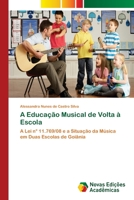 A Educação Musical de Volta à Escola: A Lei n° 11.769/08 e a Situação da Música em Duas Escolas de Goiânia 3639898354 Book Cover