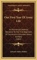 Our First Year of Army Life: An Anniversary Address, Delivered to the First Regiment of Connecticut 1245488031 Book Cover
