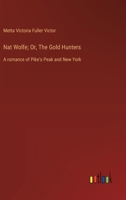 Nat Wolfe; Or, The Gold Hunters: A romance of Pike's Peak and New York 3368936409 Book Cover