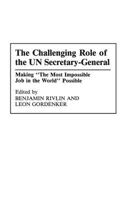 The Challenging Role of the Un Secretary-General: Making the Most Impossible Job in the World Possible 0275944662 Book Cover