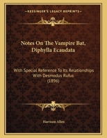 Notes On The Vampire Bat, Diphylla Ecaudata: With Special Reference To Its Relationships With Desmodus Rufus 1120658314 Book Cover