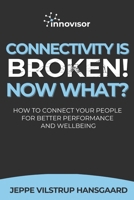 Connectivity is Broken! Now What?: How to Connect Your People for Better Performance and Wellbeing (Now What? - Playbooks for Leaders, Change and OD-professionals and Management Consultants) 8797490342 Book Cover