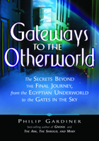 Gateways to the Otherworld: The Secrets Beyond the Final Journey, from the Egyptian Underworld to the Gates in the Sky 1564149250 Book Cover