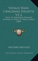 Voyage Dans L'Ancienne Helvetie V1-2: Sous Les Empereurs Romains Antonin Le Pieux, Et Marc-Aurele (1806) 116075859X Book Cover
