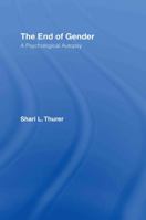 The End of Gender: A Psychological Autopsy 0415927714 Book Cover