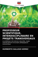 PROFESSEUR SCIENTIFIQUE, INTERDISCIPLINAIRE EN PROJETS TRANSVERSAUX: Le professeur de sciences naturelles, leader interdisciplinaire de projets pédagogiques transversaux 6203683914 Book Cover
