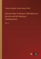 Life and Times of Petrarch. With Notices of Boccacio and His Illustrious Contemporaries: Vol. II 3385113989 Book Cover