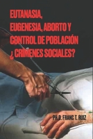 EUTANASIA, EUGENESIA, ABORTO Y CONTROL DE POBLACIÓN ¿CRÍMENES SOCIALES? B08RH451NN Book Cover