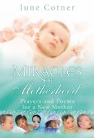 Miracles of Motherhood: Prayers and Poems for a New Mother 1931722927 Book Cover