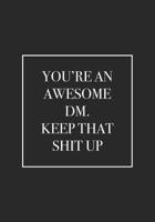 You're an Awesome DM. Keep That Shit Up: RPG Notebook/Journal. Perfect to Take Notes for Your Role Playing Games. 1092378863 Book Cover