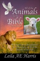 All of the Animals in the Bible, Second Edition: An Exhaustive Encyclopedia and Commentary for Bible Study and Research of Biblical Animals 1620242826 Book Cover