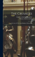 The Crusades; The Story Of The Latin Kingdom Of Jerusalem 1511625538 Book Cover