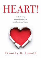 Heart!: Fully Forming Your Professional Life as a Teacher and Leader Cultivate Mindfulness and Foster Productive, Heart-Centered Classrooms and Schools 1943874433 Book Cover