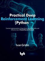 Practical Deep Reinforcement Learning with Python: Concise Implementation of Algorithms, Simplified Maths, and Effective Use of TensorFlow and PyTorch 9355512066 Book Cover