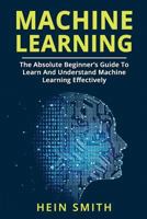 Machine Learning: The Absolute Beginner's Guide to Learn and Understand Machine Learning Effectively 1722120568 Book Cover