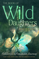 The Book of Wild Daughters: Folklore for the Feminine Journey 157863959X Book Cover