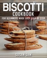 BISCOTTI COOKBOOK: BOOK 1, FOR BEGINNERS MADE EASY STEP BY STEP B09ZCJNC7R Book Cover