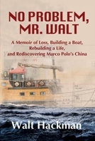 No Problem, Mr. Walt : A Memoir of Loss, Building a Boat, Rebuilding a Life, and Rediscovering Marco Polo's China 1949736113 Book Cover