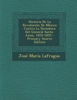 Historia de la revolución de México contra la dictadura del general Santa-Anna 1853-1855 3752488395 Book Cover
