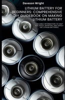 Lithium Battery for Beginners: Comprehensive DIY Guidebook on Making Lithium Battery: Valuable information to help you build, maintain, and safely use lithium batteries. B0F5VXY38B Book Cover