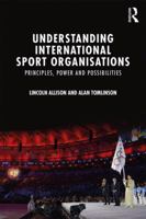 Understanding International Sport Organisations: Principles, Power and Possibilities 1138820490 Book Cover