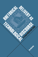 Rhetorical Delivery as Technological Discourse: A Cross-Historical Study 0809330679 Book Cover