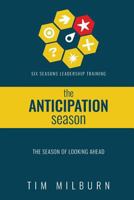 Six Seasons: The Season of Anticipation: Learning to lead through the season of looking ahead 1721924280 Book Cover