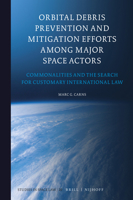 Orbital Debris Prevention and Mitigation Efforts Among Major Space Actors: Commonalities and the Search for Customary International Law 9004535837 Book Cover