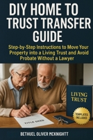 DIY Home to Trust Transfer Guide: Step-by-Step Instructions to Move Your Property into a Living Trust and Avoid Probate Without a Lawyer 1764272021 Book Cover