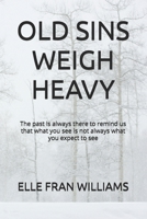 OLD SINS WEIGH HEAVY: The past is always there to remind us that what you see is not always what you expect to see B0DS4G71GL Book Cover