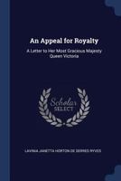 An Appeal For Royalty: A Letter To Her Most Gracious Majesty Queen Victoria 116589257X Book Cover