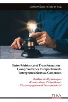Entre Résistance et Transformation : Comprendre les Comportements Entrepreneuriaux au Cameroun: Analyse des Dynamiques d’Innovation, d’Adoption et d’Accompagnement Entrepreneurial (French Edition) 9999340768 Book Cover