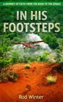 IN HIS FOOTSTEPS: A JOURNEY OF FAITH FROM THE BUSH TO THE JUNGLE 0648211347 Book Cover